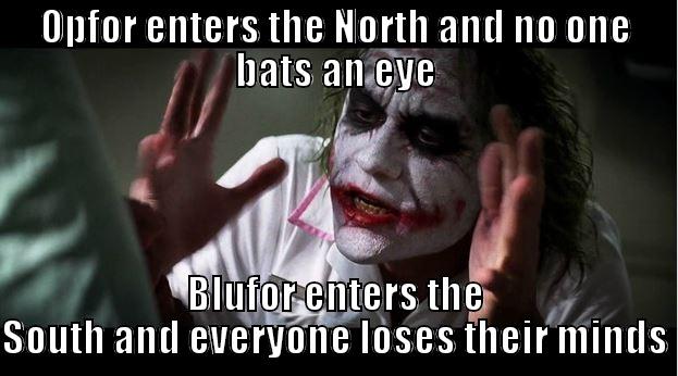 OPFOR ENTERS THE NORTH AND NO ONE BATS AN EYE BLUFOR ENTERS THE SOUTH AND EVERYONE LOSES THEIR MINDS Joker Mind Loss