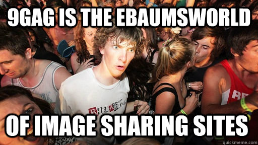9GAG is the Ebaumsworld of image sharing sites  Sudden Clarity Clarence