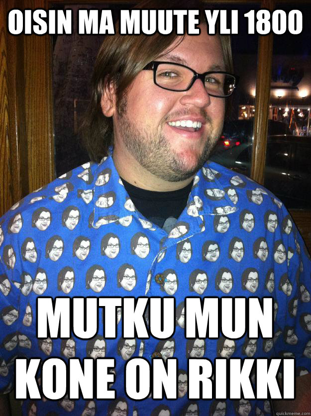 Oisin ma muute yli 1800 MUTKU MUN KONE ON RIKKI  Happy Forever Alone