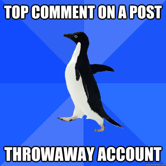 top comment on a post throwaway account  Socially Awkward Penguin