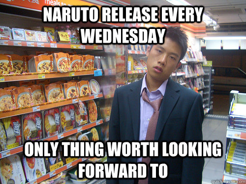 Naruto release every Wednesday Only thing worth looking forward to  Disenchanted Young Professional