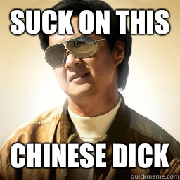 Suck on this Chinese dick  Mr Chow