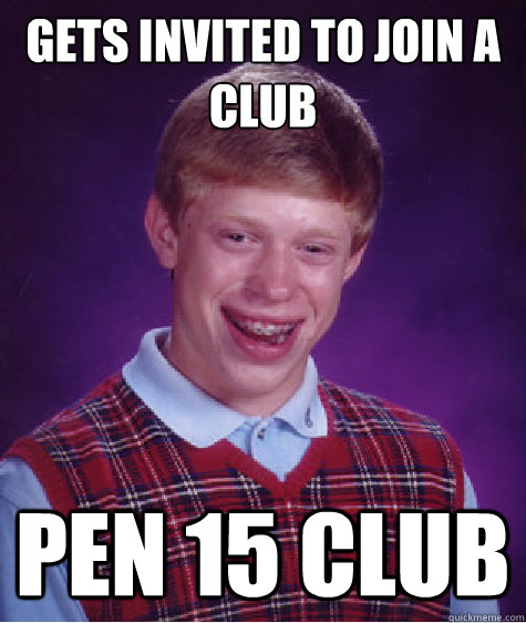 Gets invited to join a club Pen 15 Club  Bad Luck Brian