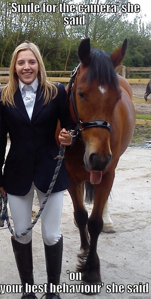 'SMILE FOR THE CAMERA' SHE SAID 'ON YOUR BEST BEHAVIOUR' SHE SAID Misc