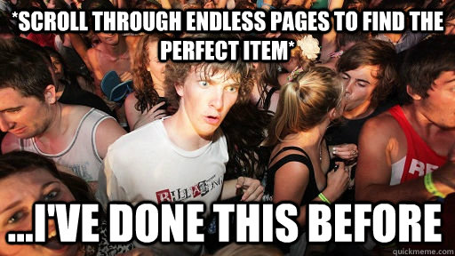 *scroll through endless pages to find the perfect item* ...I've done this before  Sudden Clarity Clarence