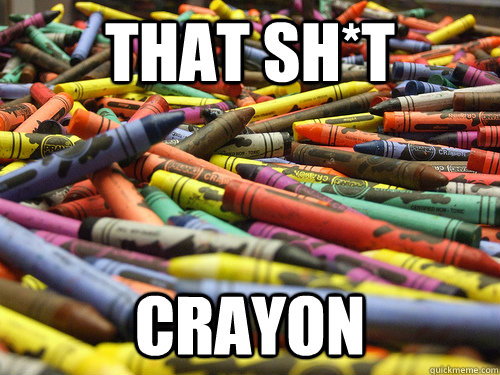 That sh*T Crayon  THAT SHIT CRAY