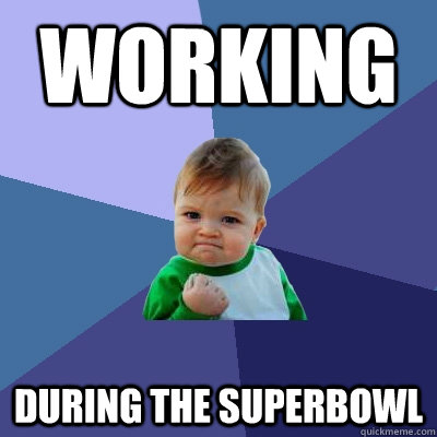 working during the superbowl  Success Kid