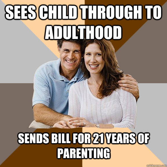 sees child through to adulthood sends bill for 21 years of parenting - sees child through to adulthood sends bill for 21 years of parenting  Scumbag Parents