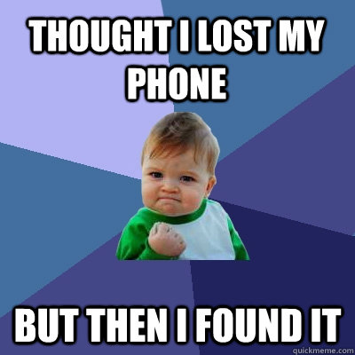 Thought i lost my phone but then i found it  Success Kid