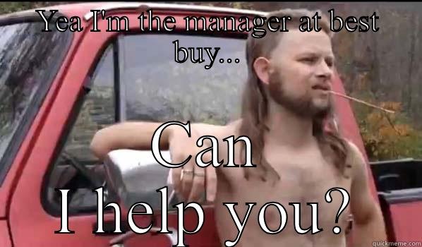 YEA I'M THE MANAGER AT BEST BUY... CAN I HELP YOU? Almost Politically Correct Redneck