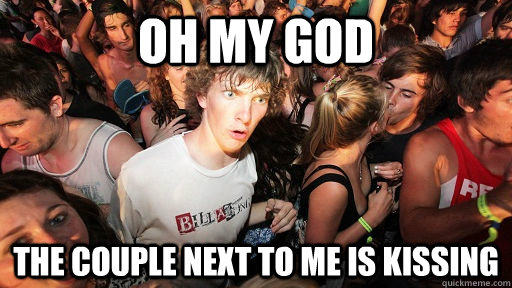 Oh my god the couple next to me is kissing  Sudden Clarity Clarence