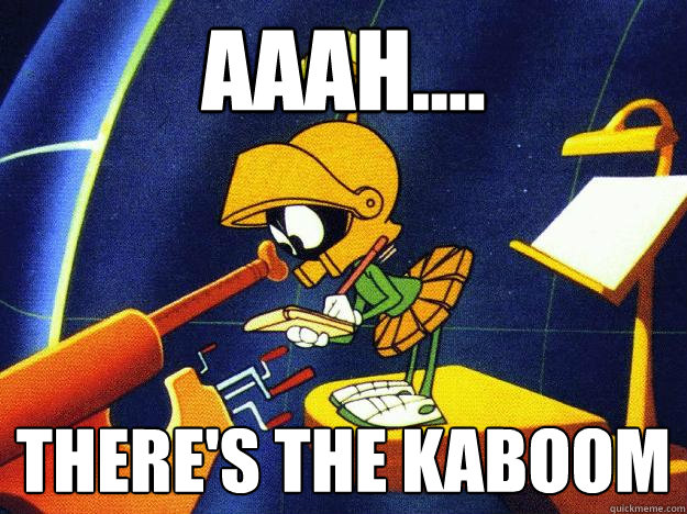 Aaah.... there's the kaboom  Marvin the Martian