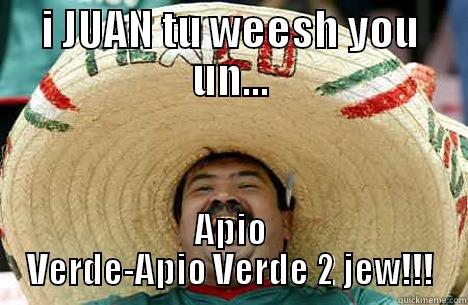 I JUAN TU WEESH YOU UN... APIO VERDE-APIO VERDE 2 JEW!!! Merry mexican