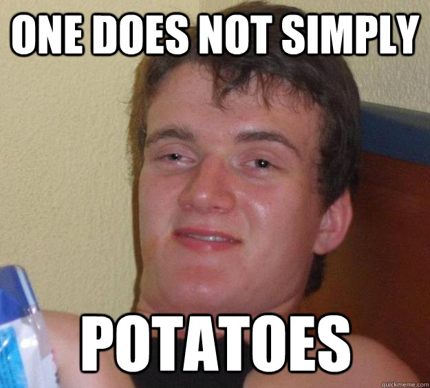 One does not simply Potatoes  10 Guy