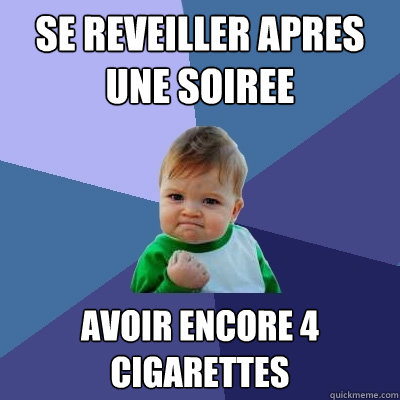 se reveiller apres une soiree avoir encore 4 cigarettes  Success Kid