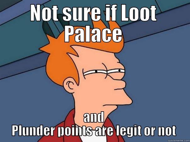 That was Legitness - NOT SURE IF LOOT PALACE AND PLUNDER POINTS ARE LEGIT OR NOT Futurama Fry