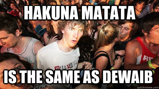 Hakuna Matata is the same as DEWAIB   Sudden Clarity Clarence