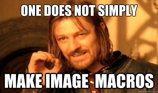 One Does Not Simply MAKE IMAGE  MACROS  Boromir
