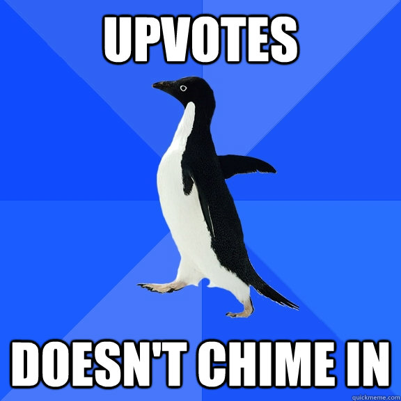 Upvotes Doesn't chime in  Socially Awkward Penguin