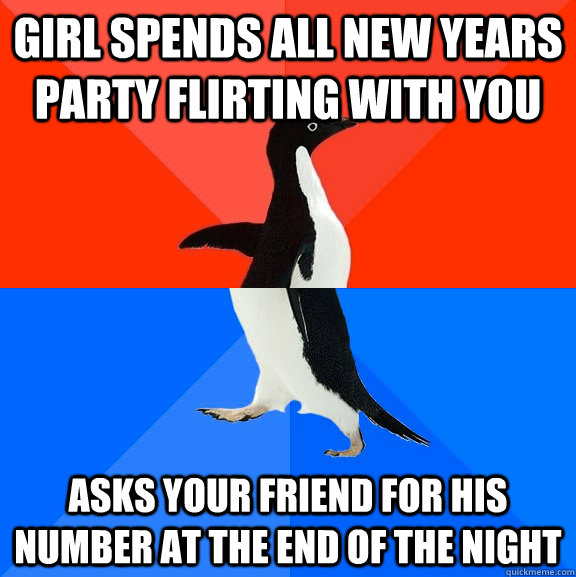 Girl spends all new years party flirting with you Asks your friend for his number at the end of the night  Socially Awesome Awkward Penguin