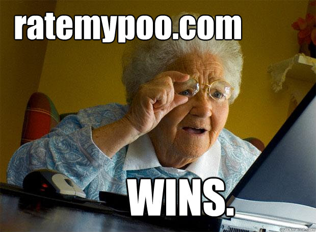 ratemypoo.com WINS.  Grandma finds the Internet