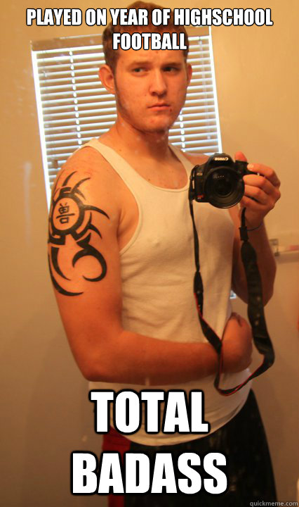 Played on year of highschool football Total badass  BADASS