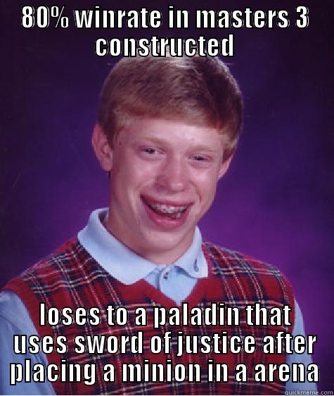 80% WINRATE IN MASTERS 3 CONSTRUCTED LOSES TO A PALADIN THAT USES SWORD OF JUSTICE AFTER PLACING A MINION IN A ARENA Bad Luck Brian