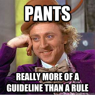Pants Really more of a guideline than a rule  Creepy Wonka