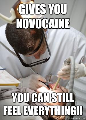 Gives you novocaine You can still feel everything!! - Gives you novocaine You can still feel everything!!  Scumbag Dentist