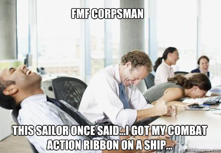 FMF Corpsman This Sailor once said...i got my combat action ribbon on a ship... - FMF Corpsman This Sailor once said...i got my combat action ribbon on a ship...  laughing Business People