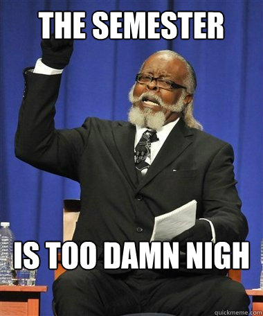 The semester is too damn nigh - The semester is too damn nigh  Rent Is Too Damn High Guy