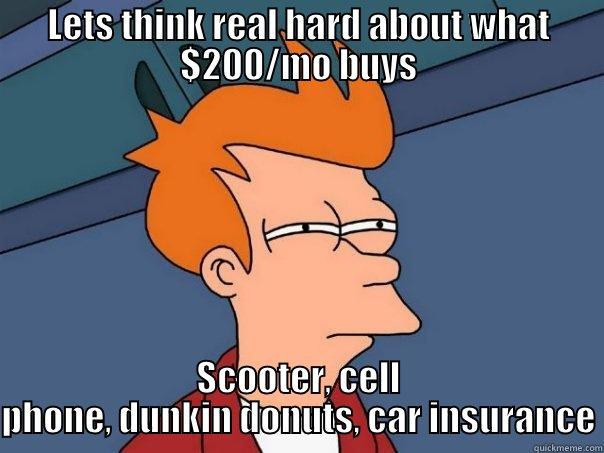 LETS THINK REAL HARD ABOUT WHAT $200/MO BUYS SCOOTER, CELL PHONE, DUNKIN DONUTS, CAR INSURANCE Futurama Fry