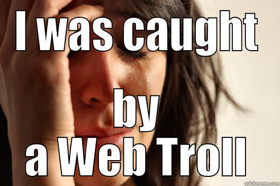 I WAS CAUGHT BY A WEB TROLL First World Problems
