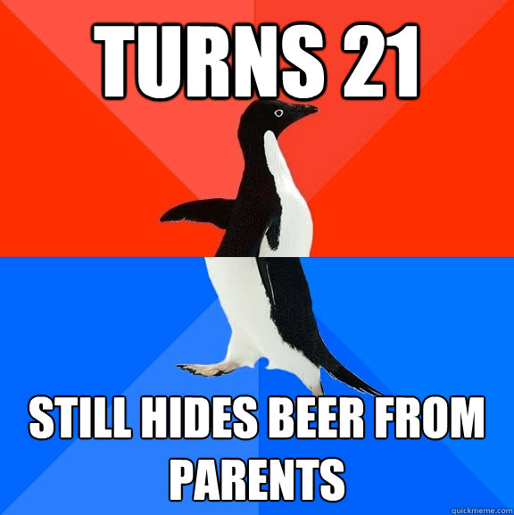 turns 21 still hides beer from parents  Socially Awesome Awkward Penguin