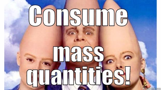 CONSUME MASS QUANTITIES! Misc