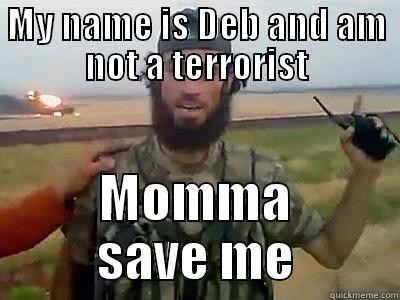MY NAME IS DEB AND AM NOT A TERRORIST MOMMA SAVE ME Misc