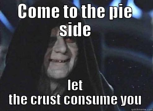 COME TO THE PIE SIDE LET THE CRUST CONSUME YOU Misc