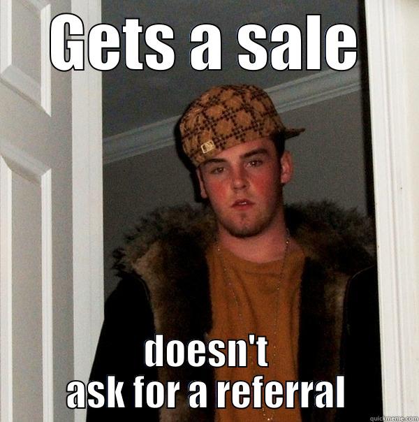 GETS A SALE DOESN'T ASK FOR A REFERRAL Scumbag Steve