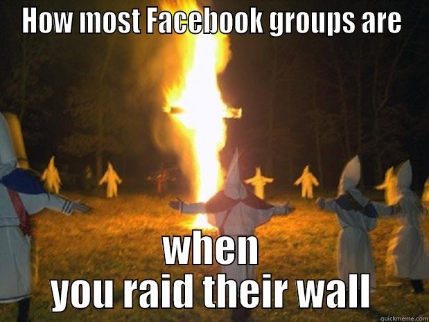 HOW MOST FACEBOOK GROUPS ARE WHEN YOU RAID THEIR WALL Misc