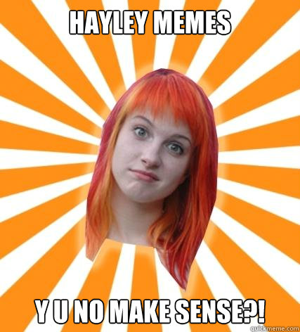 Hayley memes Y U NO MAKE SENSE?! - Hayley memes Y U NO MAKE SENSE?!  Hayley Williams