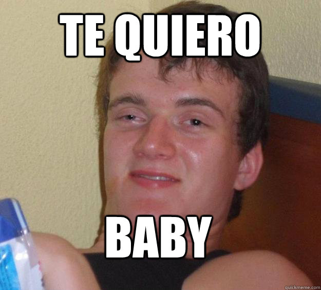 te quiero baby
 - te quiero baby
  10 Guy