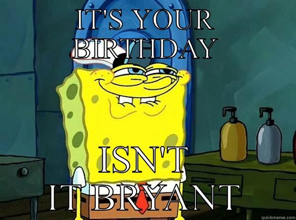 IT'S YOUR BIRTHDAY ISN'T IT BRYANT Misc
