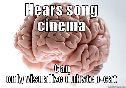 HEARS SONG CINEMA CAN ONLY VISUALIZE DUBSTEP-CAT  Scumbag Brain