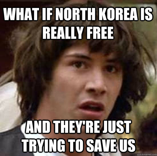What if north korea is really free and they're just trying to save us  conspiracy keanu