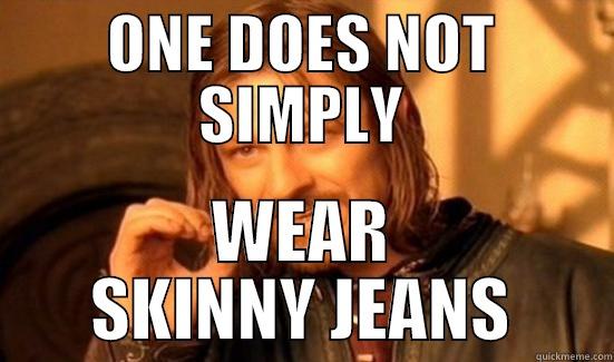 ONE DOES NOT SIMPLY WEAR SKINNY JEANS Boromir