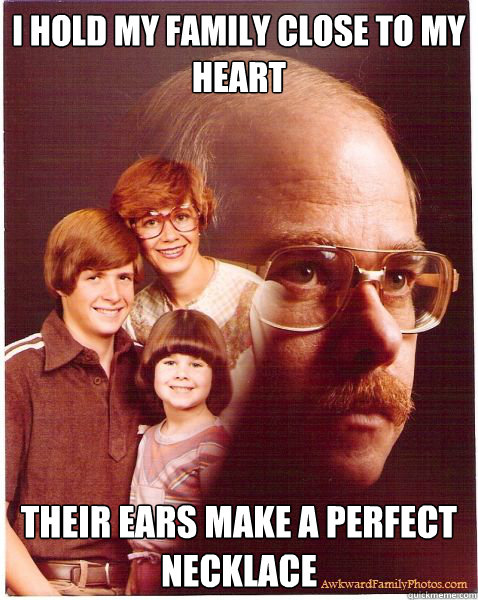 i hold my family close to my heart their ears make a perfect necklace - i hold my family close to my heart their ears make a perfect necklace  Vengeance Dad