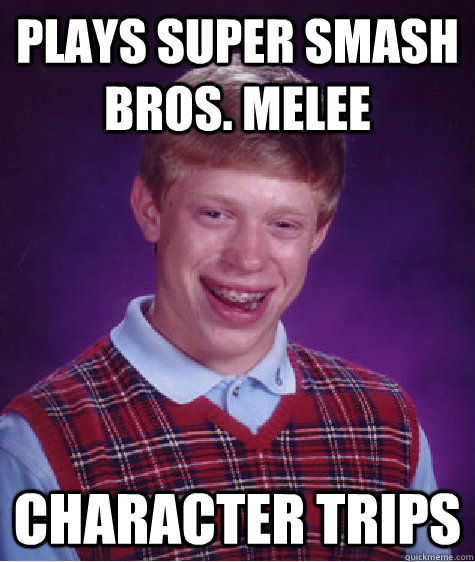 Plays Super Smash Bros. Melee Character trips - Plays Super Smash Bros. Melee Character trips  Bad Luck Brian