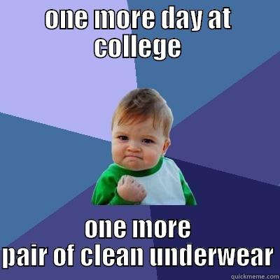 ONE MORE DAY AT COLLEGE ONE MORE PAIR OF CLEAN UNDERWEAR Success Kid