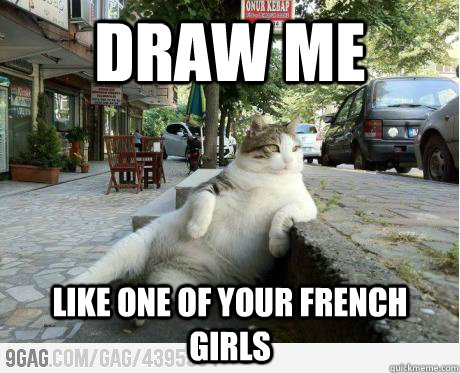 draw me like one of your french girls - draw me like one of your french girls  Draw Me Fat Cat