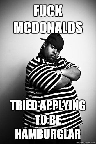 Fuck mcdonalds Tried applying to be hamburglar - Fuck mcdonalds Tried applying to be hamburglar  Ignorant Black Man